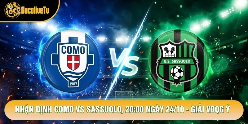 Nhận Định Como Vs Sassuolo, 20:00 Ngày 24/10 - Giải VĐQG Ý