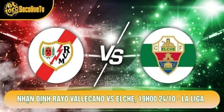 Nhận Định Rayo Vallecano Vs Elche, 19h00 24/10 - La Liga