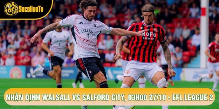 Nhận Định Walsall Vs Salford City, 03h00 27/10 - EFL League 2