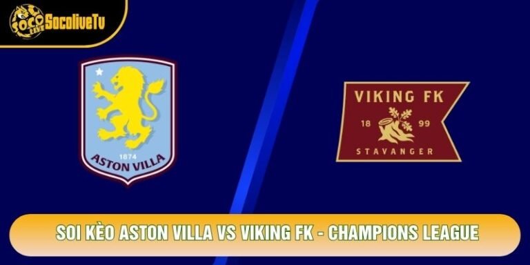 Soi Kèo Aston Villa Vs Viking FK, 02h00 Ngày 22/10 - Champions League