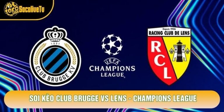 Soi Kèo Club Brugge Vs Lens, 02h00 Ngày 22/10 - Champions League