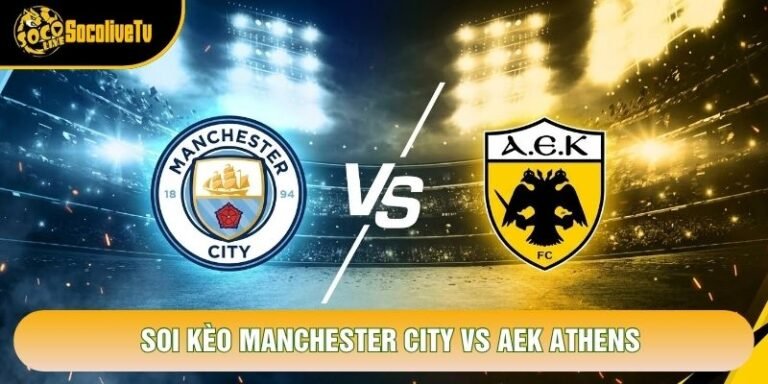 Soi Kèo Manchester City Vs AEK Athens, 2h Ngày 21/10 - C1