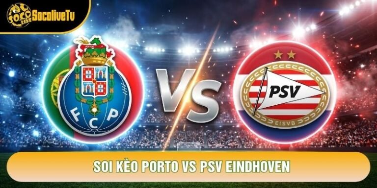 Soi Kèo Porto Vs PSV Eindhoven, 02h00 Ngày 21/10 - Cúp C1