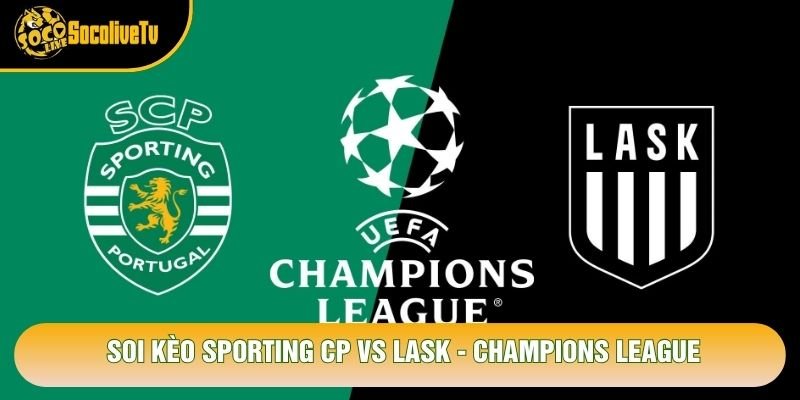 Soi Kèo Sporting CP Vs LASK, 02h00 Ngày 22/10 – Champions League